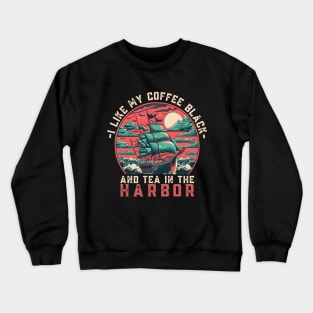 I like my coffee black and my tea in the harbor Crewneck Sweatshirt